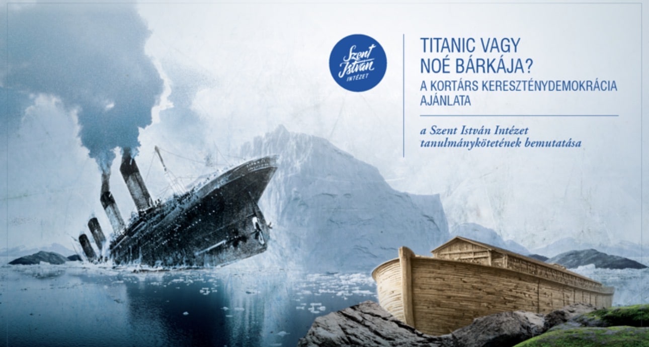 Szent István Intézet: Titanic vagy Noé bárkája? - A kortárs kereszténydemokrácia aktuális kérdéseiről